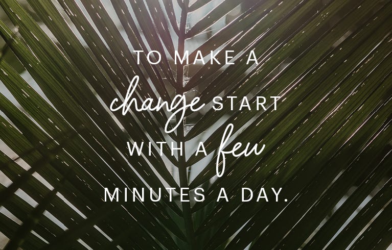 To make a change start with a few minutes a day